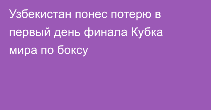 Узбекистан понес потерю в первый день финала Кубка мира по боксу