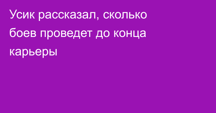 Усик рассказал, сколько боев проведет до конца карьеры