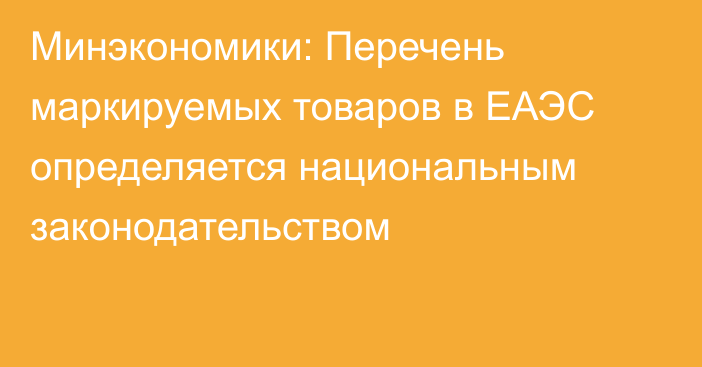 Минэкономики: Перечень маркируемых товаров в ЕАЭС определяется национальным законодательством
