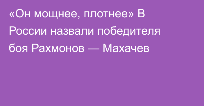 «Он мощнее, плотнее» В России назвали победителя боя Рахмонов — Махачев