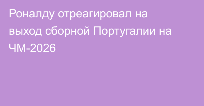 Роналду отреагировал на выход сборной Португалии на ЧМ-2026