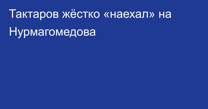 Тактаров жёстко «наехал» на Нурмагомедова