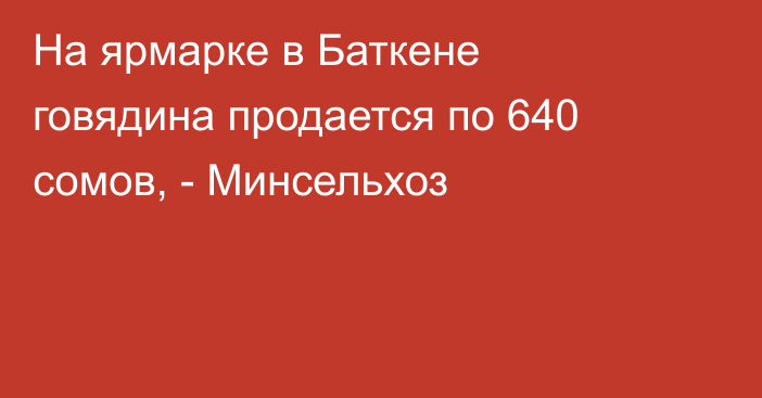 На ярмарке в Баткене говядина продается по 640 сомов, - Минсельхоз