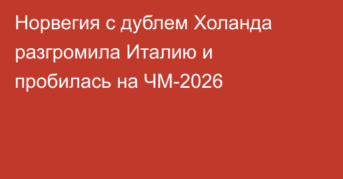 Норвегия с дублем Холанда разгромила Италию и пробилась на ЧМ-2026