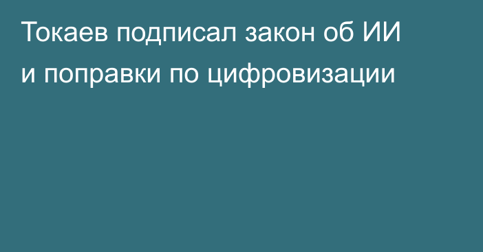 Токаев подписал закон об ИИ и поправки по цифровизации