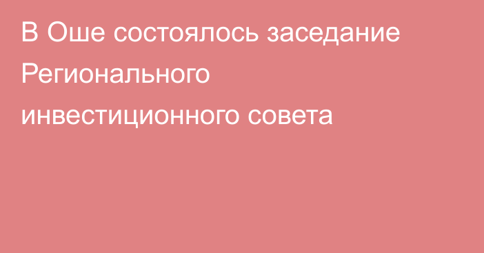 В Оше состоялось заседание Регионального инвестиционного совета