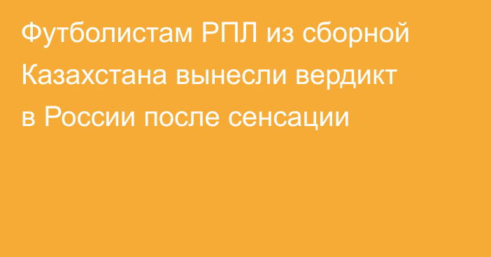 Футболистам РПЛ из сборной Казахстана вынесли вердикт в России после сенсации
