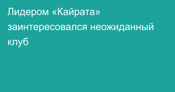 Лидером «Кайрата» заинтересовался неожиданный клуб