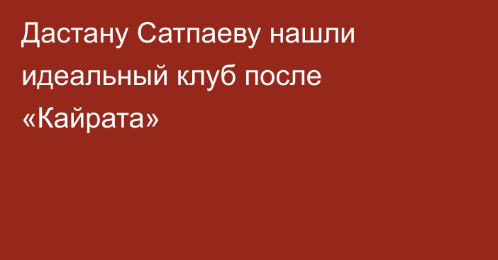 Дастану Сатпаеву нашли идеальный клуб после «Кайрата»