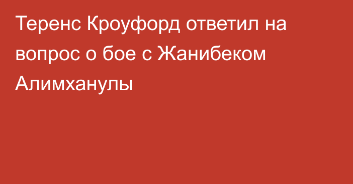 Теренс Кроуфорд ответил на вопрос о бое с Жанибеком Алимханулы