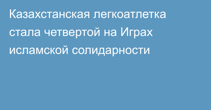 Казахстанская легкоатлетка стала четвертой на Играх исламской солидарности