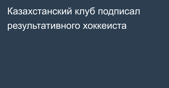 Казахстанский клуб подписал результативного хоккеиста