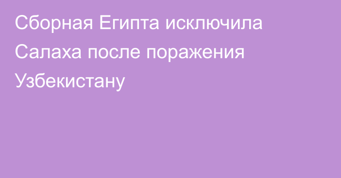 Сборная Египта исключила Салаха после поражения Узбекистану