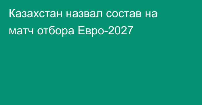 Казахстан назвал состав на матч отбора Евро-2027