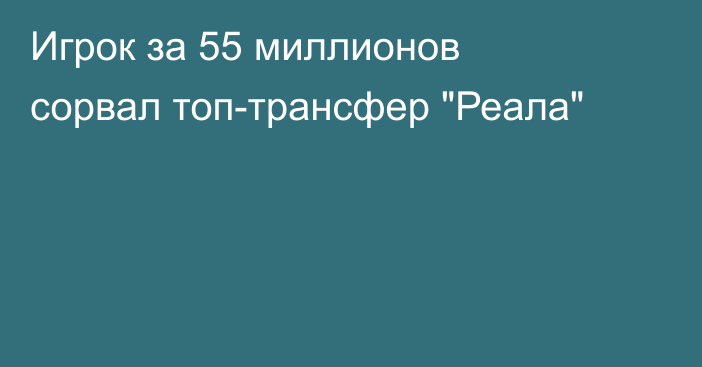 Игрок за 55 миллионов сорвал топ-трансфер 