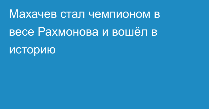 Махачев стал чемпионом в весе Рахмонова и вошёл в историю