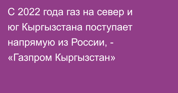 С 2022 года газ на север и юг Кыргызстана поступает напрямую из России, - «Газпром Кыргызстан»