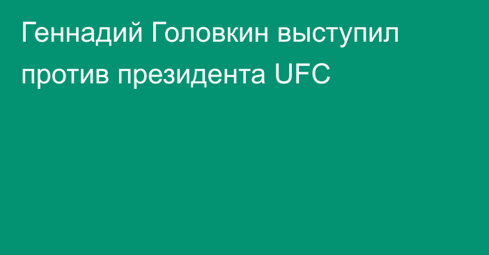 Геннадий Головкин выступил против президента UFC
