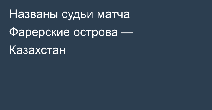 Названы судьи матча Фарерские острова — Казахстан