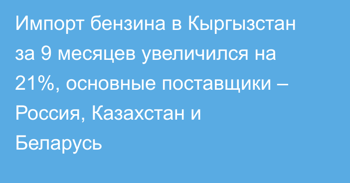 Импорт бензина в Кыргызстан за 9 месяцев увеличился на 21%, основные поставщики – Россия, Казахстан и Беларусь