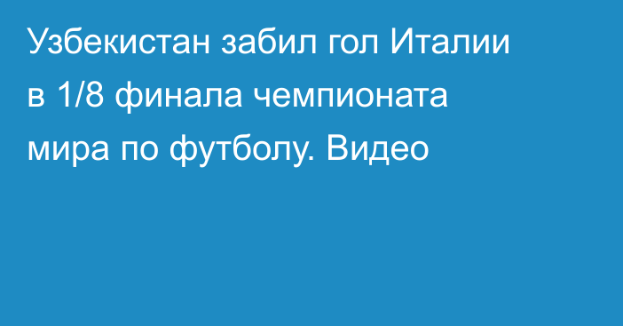 Узбекистан забил гол Италии в 1/8 финала чемпионата мира по футболу. Видео