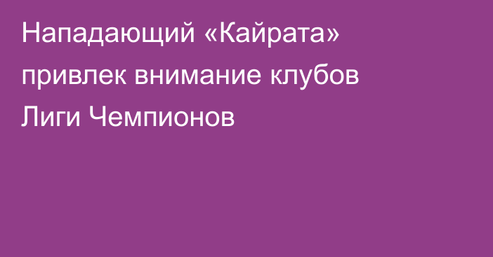 Нападающий «Кайрата» привлек внимание клубов Лиги Чемпионов