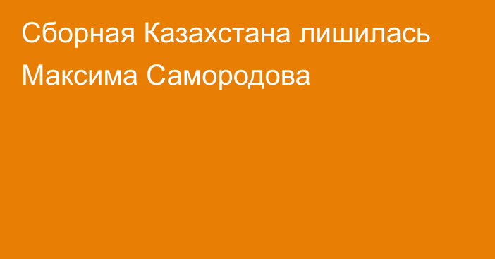 Сборная Казахстана лишилась Максима Самородова
