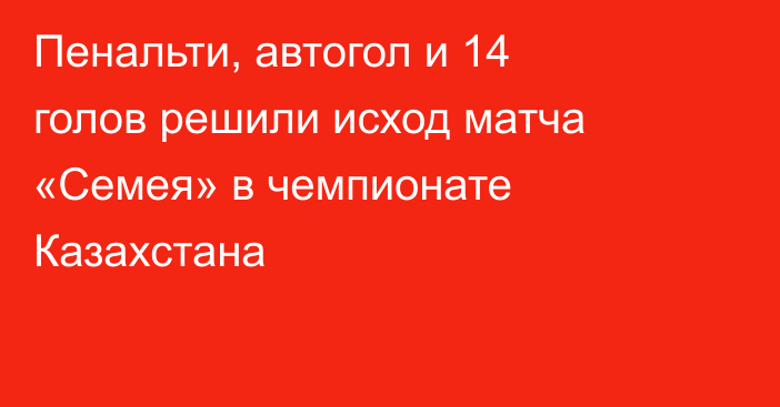 Пенальти, автогол и 14 голов решили исход матча «Семея» в чемпионате Казахстана