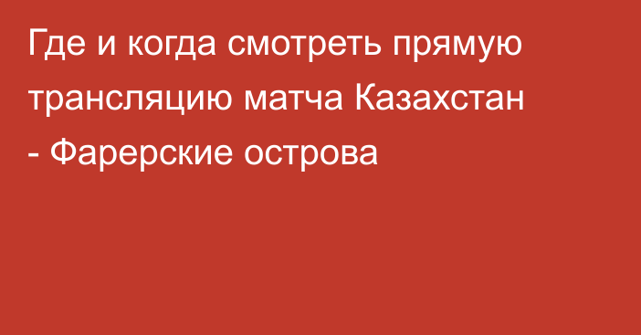 Где и когда смотреть прямую трансляцию матча Казахстан - Фарерские острова