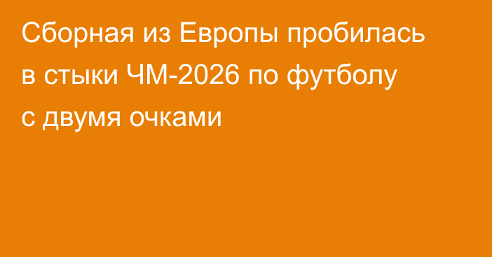 Сборная из Европы пробилась в стыки ЧМ-2026 по футболу с двумя очками
