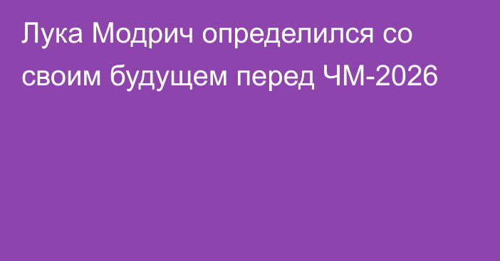 Лука Модрич определился со своим будущем перед ЧМ-2026