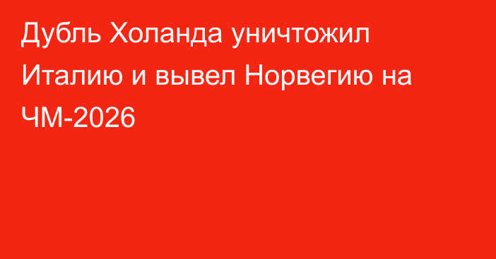 Дубль Холанда уничтожил Италию и вывел Норвегию на ЧМ-2026