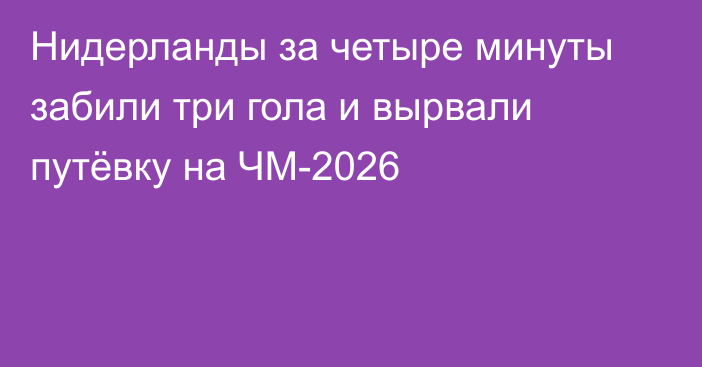 Нидерланды за четыре минуты забили три гола и вырвали путёвку на ЧМ-2026