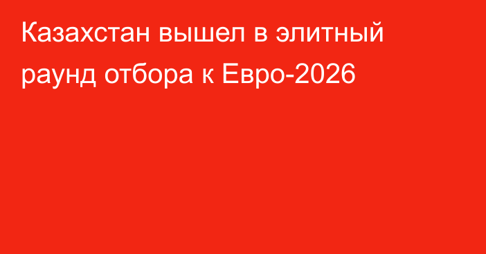 Казахстан вышел в элитный раунд отбора к Евро-2026