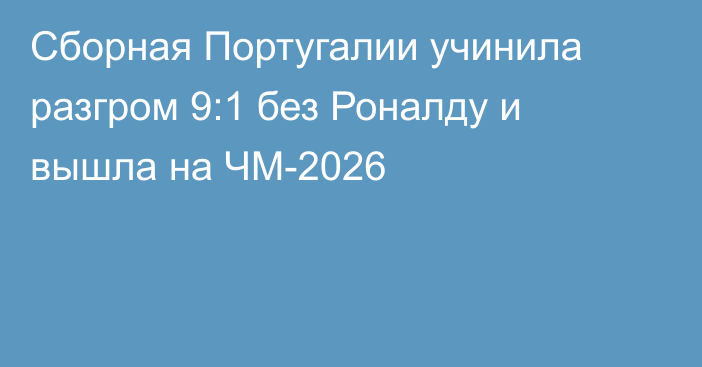 Сборная Португалии учинила разгром 9:1 без Роналду и вышла на ЧМ-2026
