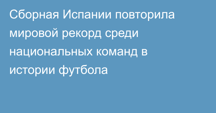 Сборная Испании повторила мировой рекорд среди национальных команд в истории футбола