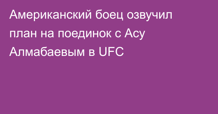 Американский боец озвучил план на поединок с Асу Алмабаевым в UFC