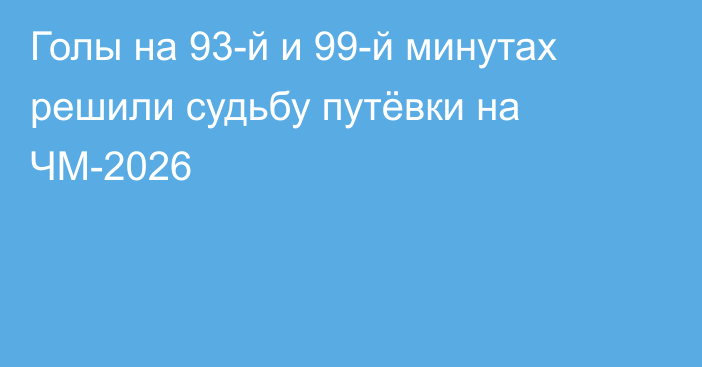 Голы на 93-й и 99-й минутах решили судьбу путёвки на ЧМ-2026