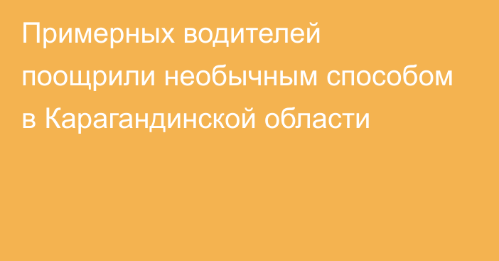 Примерных водителей поощрили необычным способом в Карагандинской области