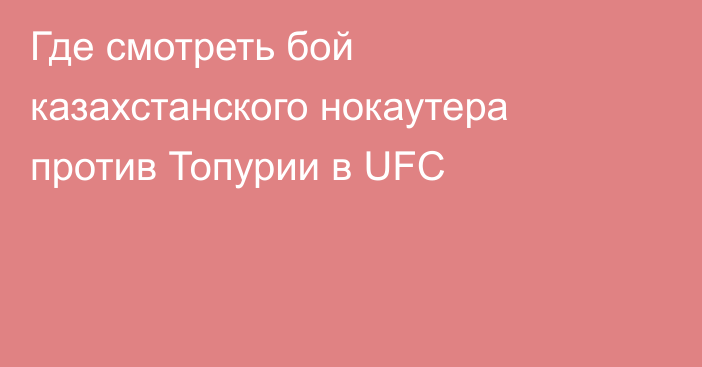 Где смотреть бой казахстанского нокаутера против Топурии в UFC