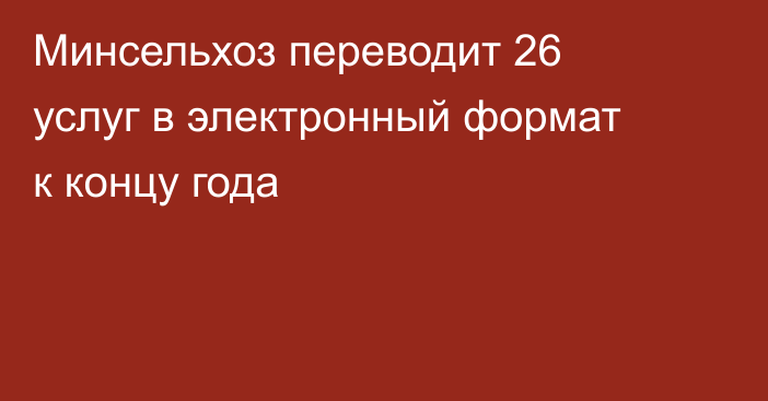 Минсельхоз переводит 26 услуг в электронный формат к концу года