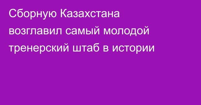 Сборную Казахстана возглавил самый молодой тренерский штаб в истории