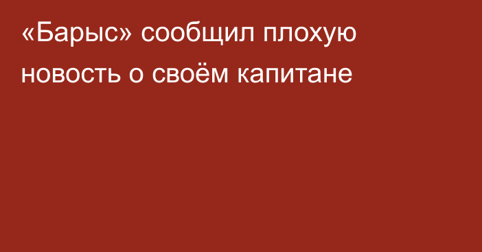 «Барыс» сообщил плохую новость о своём капитане
