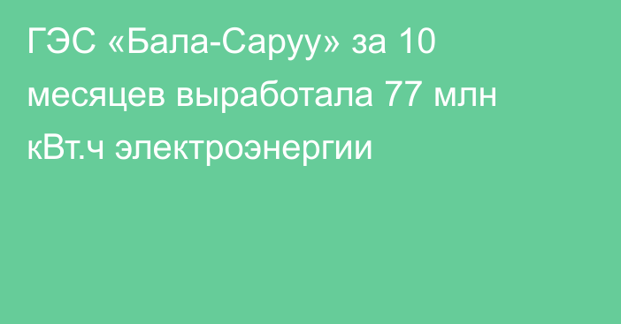 ГЭС «Бала-Саруу» за 10 месяцев выработала 77 млн кВт.ч электроэнергии