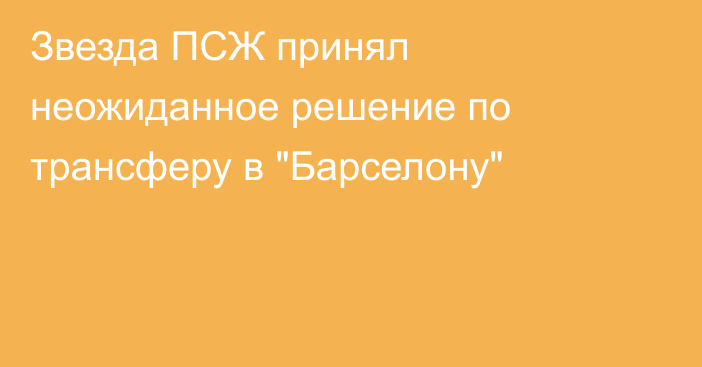 Звезда ПСЖ принял неожиданное решение по трансферу в 