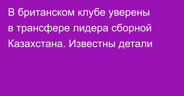 В британском клубе уверены в трансфере лидера сборной Казахстана. Известны детали