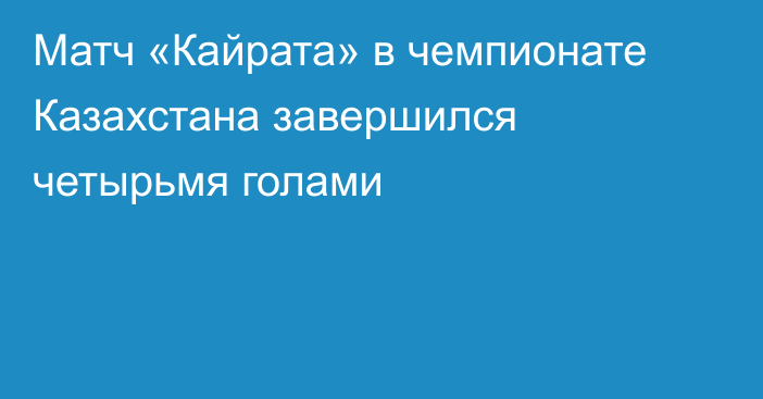 Матч «Кайрата» в чемпионате Казахстана завершился четырьмя голами
