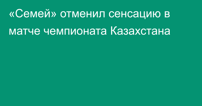 «Семей» отменил сенсацию в матче чемпионата Казахстана