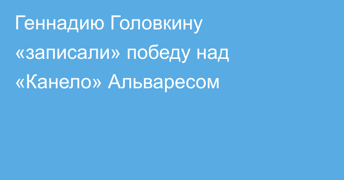Геннадию Головкину «записали» победу над «Канело» Альваресом