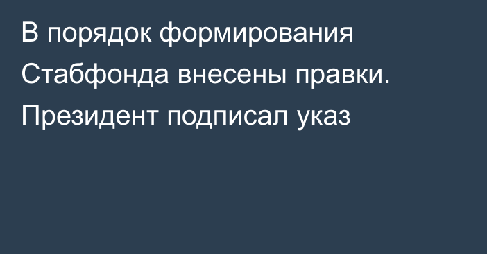 В порядок формирования Стабфонда внесены правки. Президент подписал указ